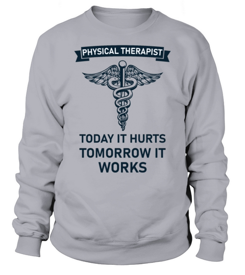 Physical therapist today it hurts tomorrow it work Sweatshirt Unisex