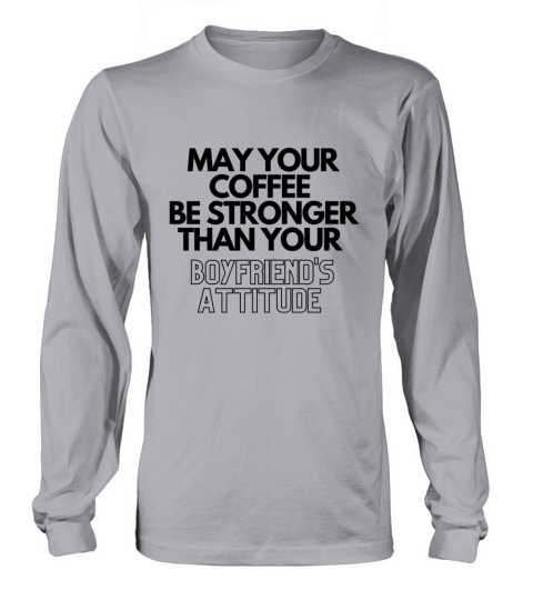 May Your Coffee Be Stronger Than Your Dads Attitu Women's Long Sleeve