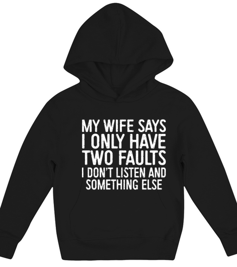 my wife says I only have two faults I dont listen Kids Hoodie