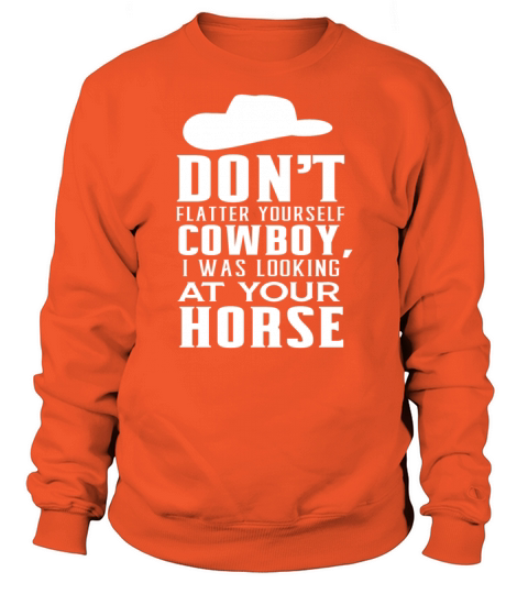 Cowboy Dont Flatter Yourself Cowboy I Was Women's Sweatshirt