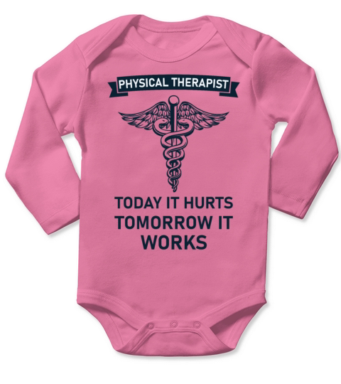 Physical therapist today it hurts tomorrow it work Long Sleeve Baby One-Piece