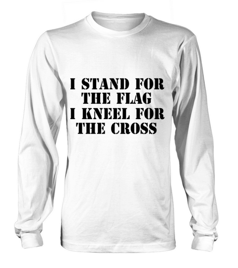 I Stand for The Flag I Kneel for The Cross T Shirt Men's Long Sleeve