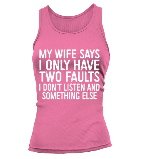 my wife says I only have two faults I dont listen Women's Tank Top