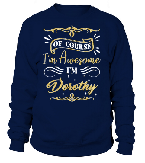 of course I am awesome I am Dorothy awesome Women's Sweatshirt