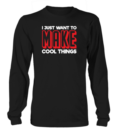 Maker Quotes I Just Want to Make Cool Things Women's Long Sleeve