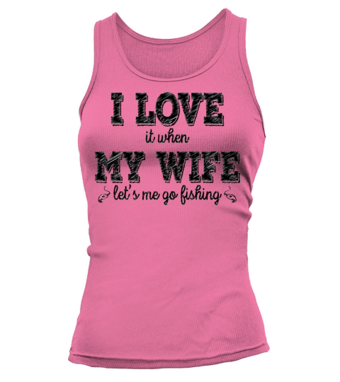 I Love It, When My Wife Lets Me Go Fishing - Gift Women's Tank Top