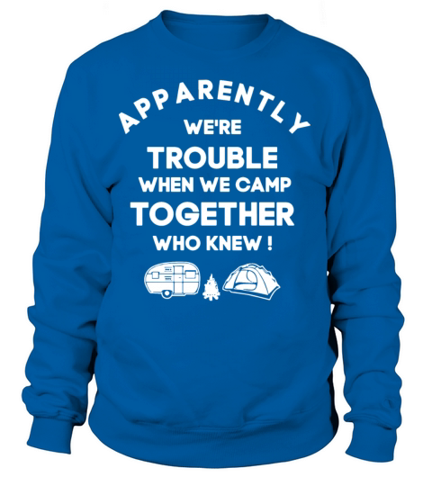 apparently we are trouble when we camp together wh Women's Sweatshirt