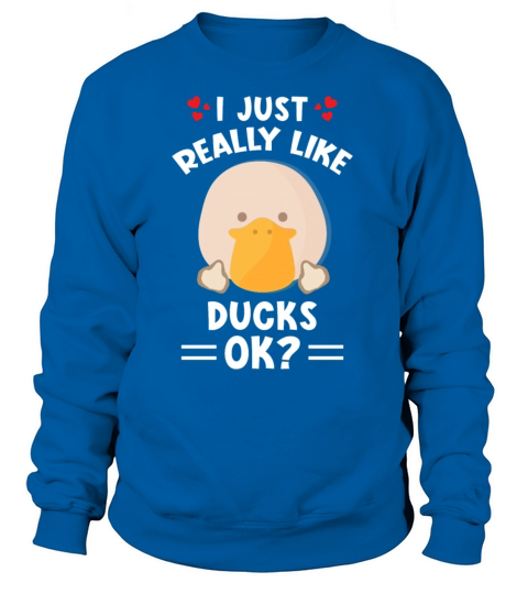 I just really like ducks okay Women's Sweatshirt