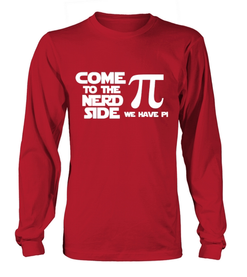 Come to the nerd side we have Pi t shirt Long sleeved Unisex
