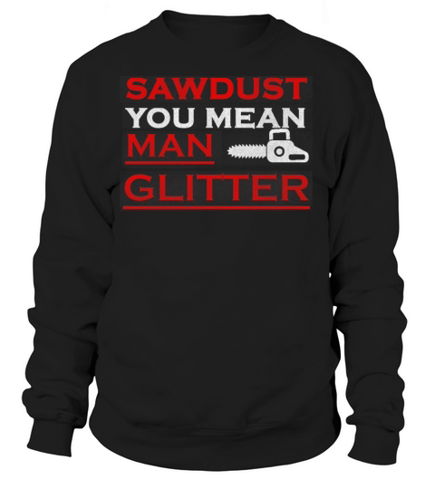 Sawdust Is Man Glitter Women's Sweatshirt