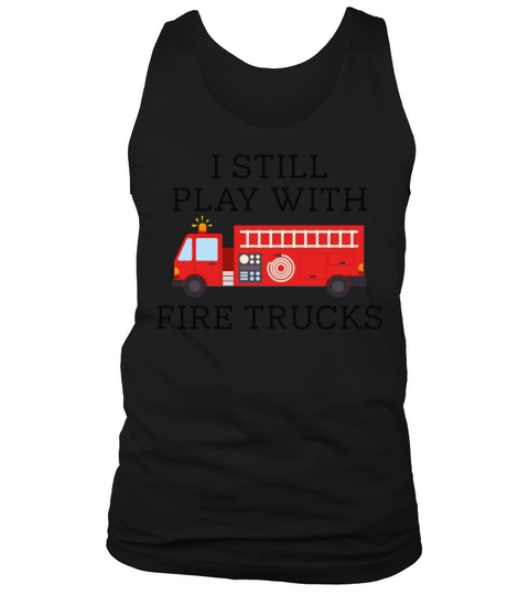 I Still Play With Fire Trucks Men's Tank Top