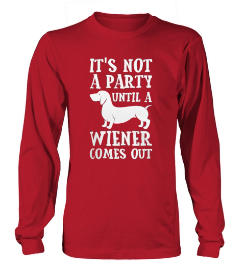 its not a party until a wiener comes out Long sleeved Unisex
