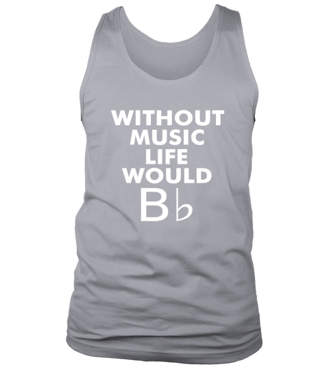 Without Music Life Would Be Flat Tank Top Unisex