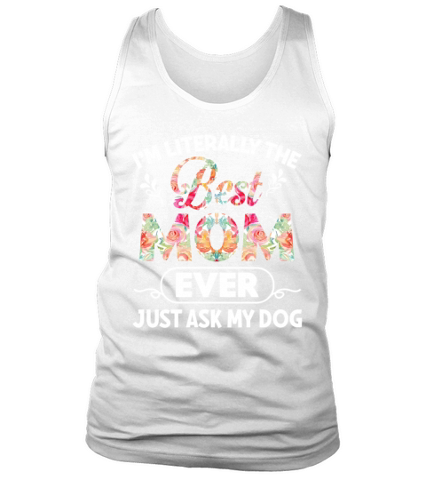 Im Literally The Best Mom Ever Just Ask My Dog Tank Top Unisex