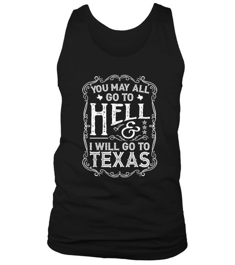 You May All go to Hell and I Will go to Texas Tank Top Unisex