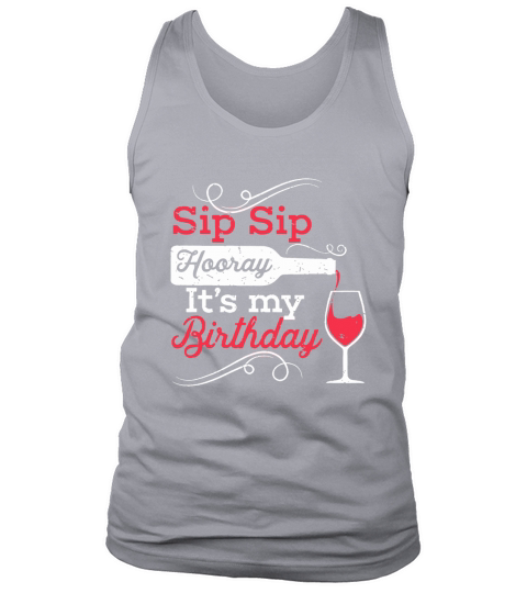 Sip Sip Hooray Its My Birthday Shirt Funny Wine T-Shirt Tank Top Unisex