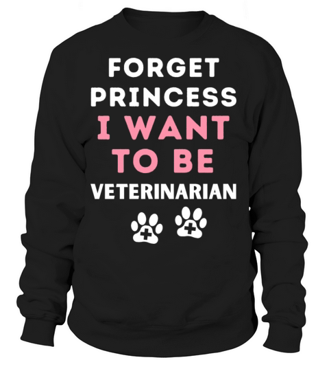 Forget Princess I Want To Be A Veterinarian Women's Sweatshirt
