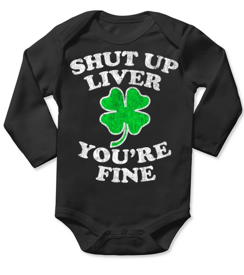 Shut Up Liver YouRe Fine Drinking St PatrickS Da Long Sleeve Baby One-Piece
