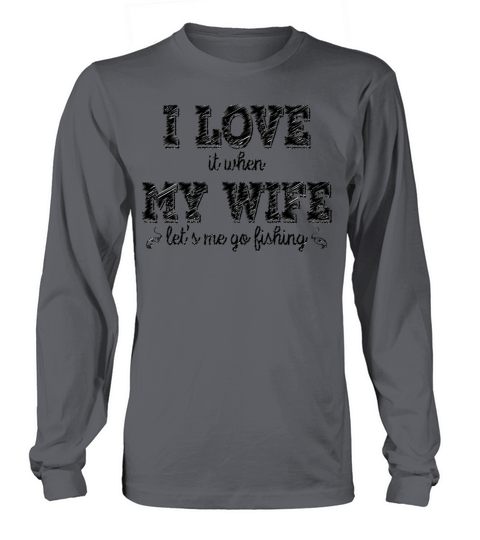 I Love It, When My Wife Lets Me Go Fishing - Gift Men's Long Sleeve