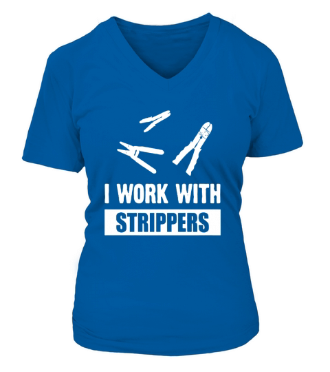 I work With Strippers - Electrician Wire Strippers Shirt V-neck T-Shirt Woman