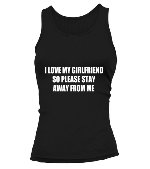 I Love My Girlfriend So Please Stay Away From Me Shirt Tank top Woman