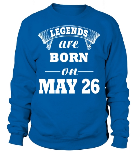 Legends are born on May 26 Women's Sweatshirt