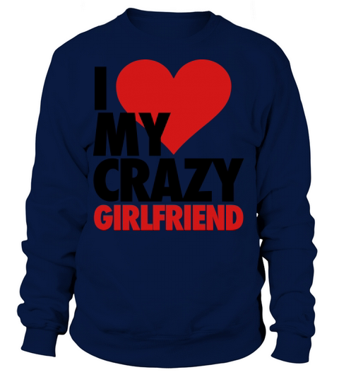 I Love My Crazy Girlfriend Women's Sweatshirt