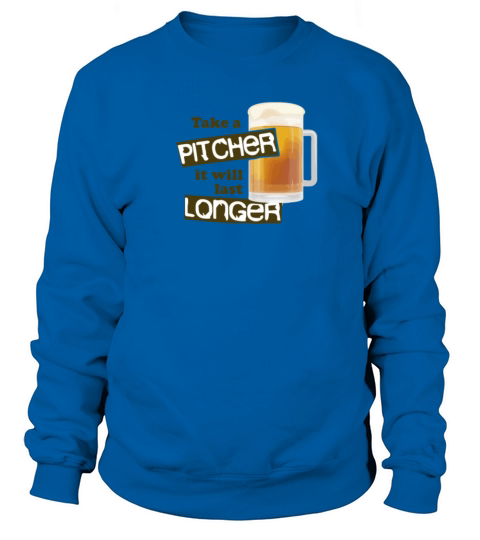 Take A Pitcher It Will Last Longer Funny Beer Women's Sweatshirt