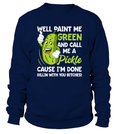 Paint Me Green And Call Me A Pickle Sweatshirt Unisex