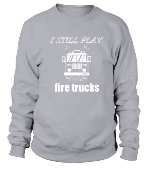 Fire Truck I Still Play With Them Men's Sweatshirt