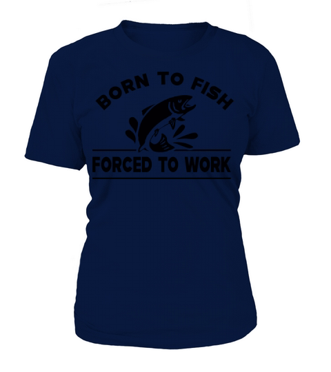 Fishing - Born to fish forced to work T-Shirt Women's T-Shirt