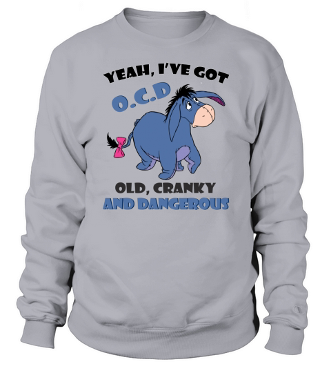 eeyore yeah ive got old cranky and dangerous shirt Sweatshirt Unisex