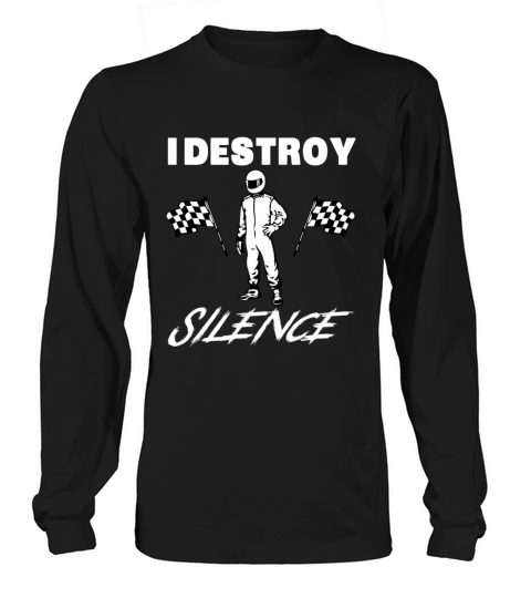 Funny Car Racer Shirt - I Destroy Silence Gift Long sleeved Unisex