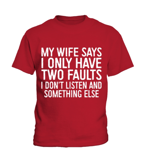 my wife says I only have two faults I dont listen Kids T-Shirt