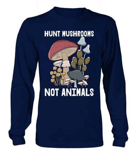 Hunt Mushrooms Not Animals Long sleeved Unisex