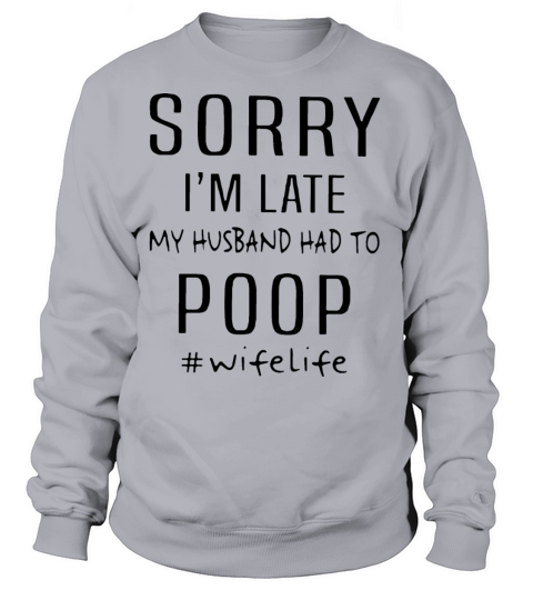 sorry I am late my husband had to poop wife life w Women's Sweatshirt
