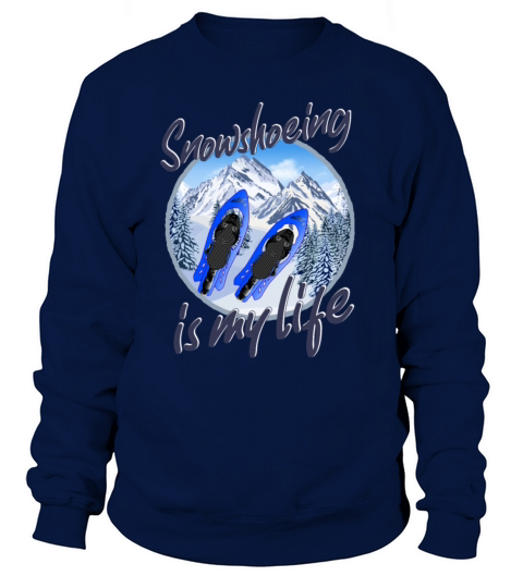 Snowshoeing Is My Life Women's Sweatshirt