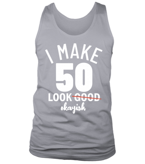 Funny 50th Birthday I Make 50 Look Okayish Tank Top Unisex