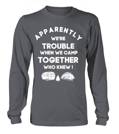 apparently we are trouble when we camp together wh Women's Long Sleeve