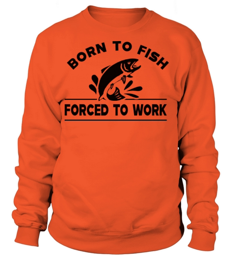 Fishing - Born to fish forced to work T-Shirt Women's Sweatshirt