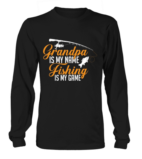 GRANDPA IS MY NAME FISHING IS MY GAME! Men's Long Sleeve