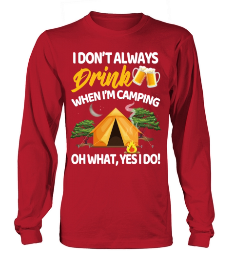 I Dont Always Drink When Im Camping Oh What Yes Women's Long Sleeve