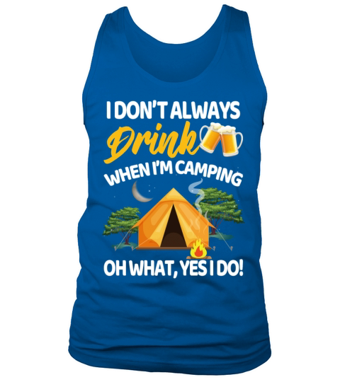 I Dont Always Drink When Im Camping Oh What Yes Men's Tank Top