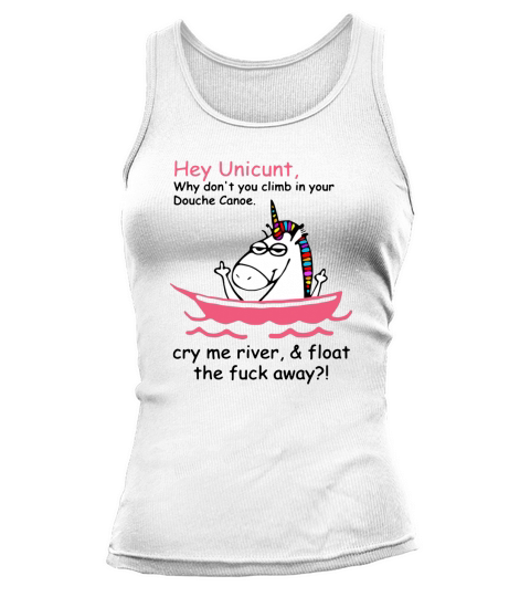 Unicorn Hey Unicunt Why Don’t You Climb In Your Douche Canoe Tank top Woman