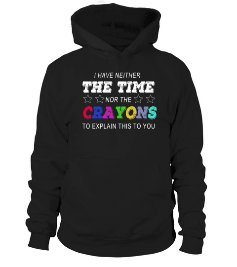 i have neither the time nor the crayons to explain this to you Hoodie Unisex