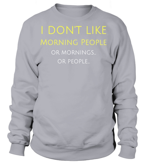 I Don t Like Morning People Or Mornings Or People Women's Sweatshirt