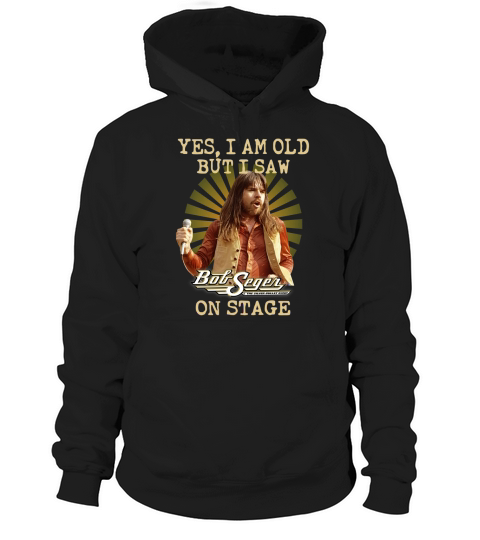 Bob Seger yes I am old but I saw on stage Hoodie Unisex