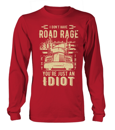 I Don t Have Road Rage You re Just an Idiot Men's Long Sleeve