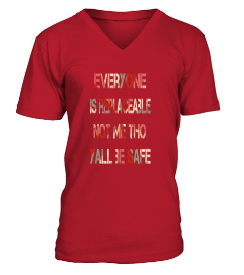 Everyone is replaceable Not me tho yall be safe Men's V-Neck T-shirt