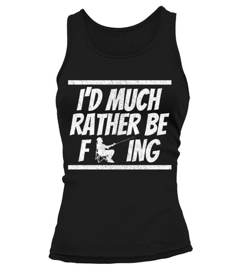 Dirty Rude I d Much Rather Be Fishing Adult Humor Swear Tee Classic T-Shirt Tank top Woman